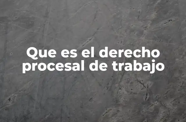 Que es el Derecho Procesal de Trabajo