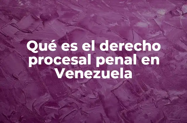 Qué es el Derecho Procesal Penal en Venezuela