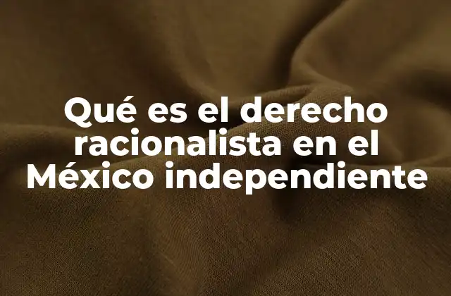 Qué es el Derecho Racionalista en el México Independiente