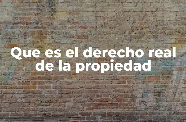 Que es el Derecho Real de la Propiedad