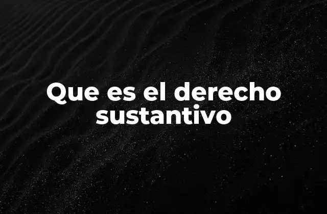 Que es el Derecho Sustantivo