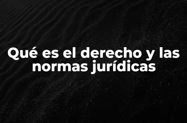 Qué es el Derecho y las Normas Jurídicas