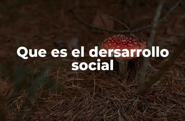 Que es el Dersarrollo Social