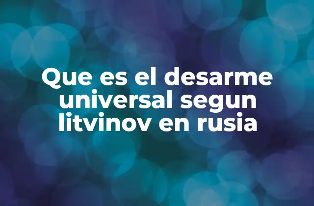 Que es el Desarme Universal Segun Litvinov en Rusia