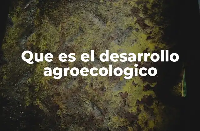 Que es el Desarrollo Agroecologico