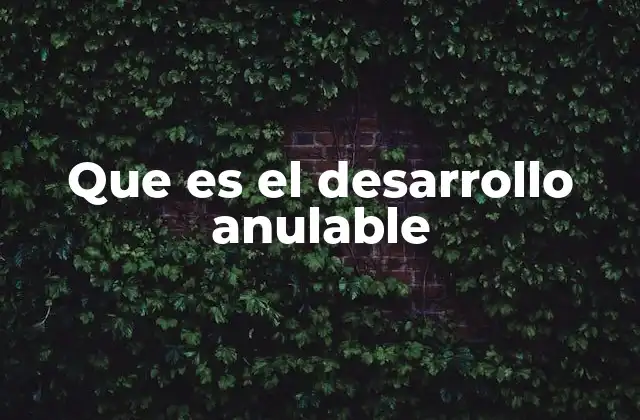 Que es el Desarrollo Anulable