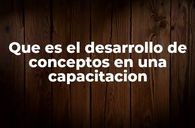 Que es el Desarrollo de Conceptos en una Capacitacion