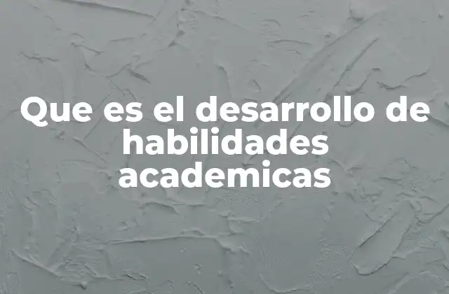 Que es el Desarrollo de Habilidades Academicas