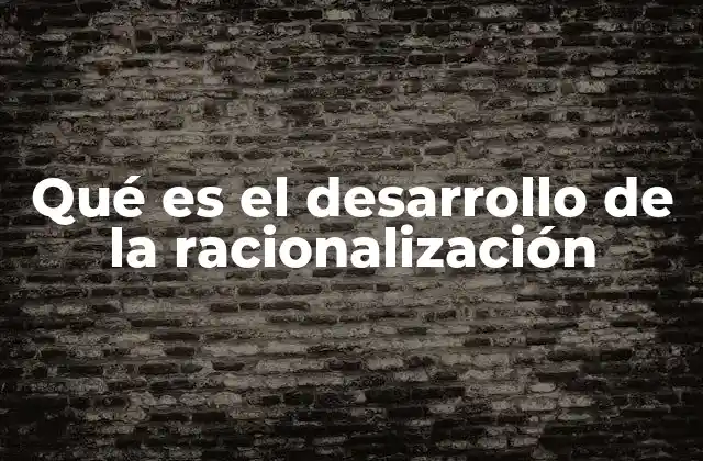 Qué es el Desarrollo de la Racionalización
