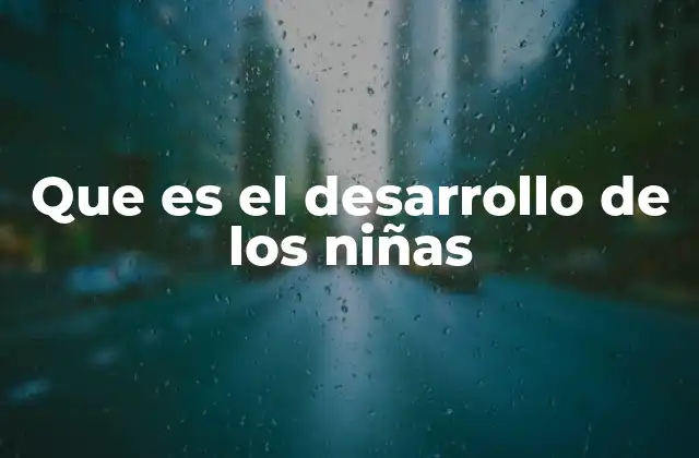 Que es el Desarrollo de los Niñas