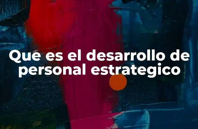 Que es el Desarrollo de Personal Estrategico