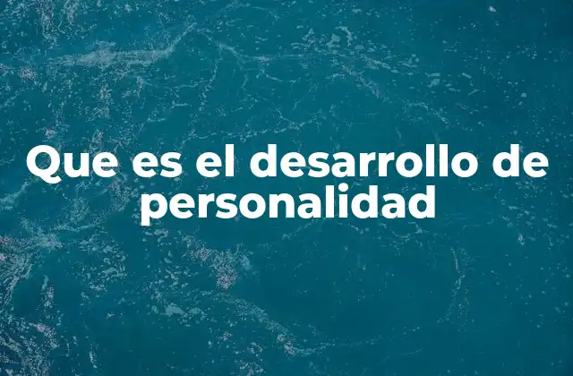 Que es el Desarrollo de Personalidad