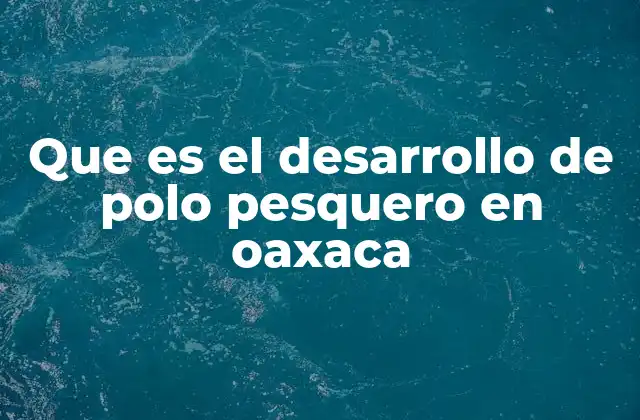 La importancia de la pesca en la economía de Oaxaca