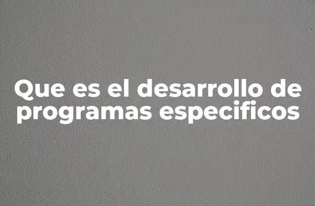 Que es el Desarrollo de Programas Especificos