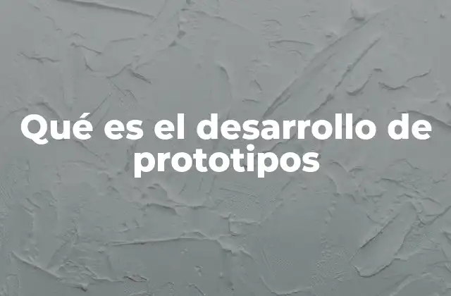 Qué es el Desarrollo de Prototipos