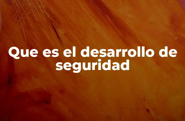 Que es el Desarrollo de Seguridad