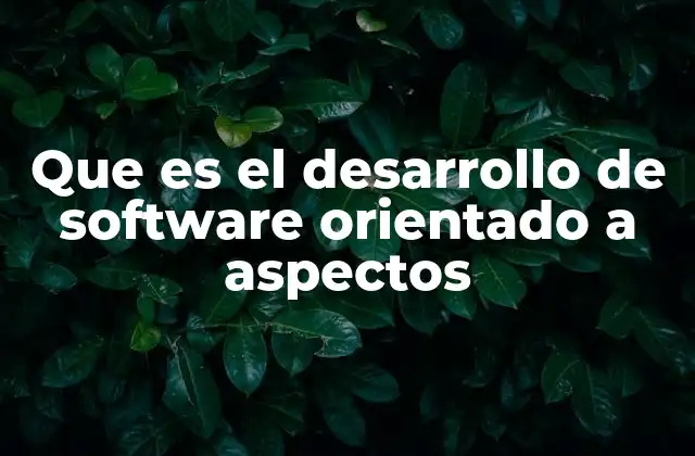 Que es el Desarrollo de Software Orientado a Aspectos