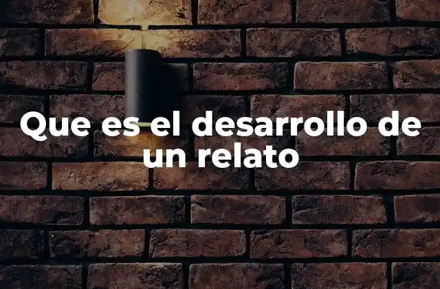 Que es el Desarrollo de un Relato