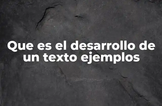 Que es el Desarrollo de un Texto Ejemplos