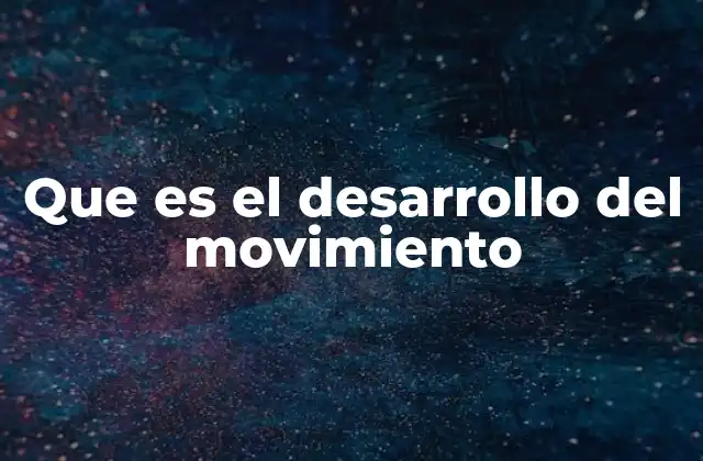 Que es el Desarrollo Del Movimiento