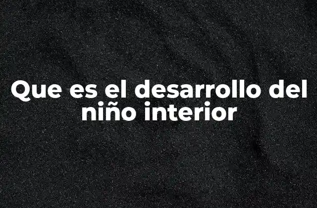 Que es el Desarrollo Del Niño Interior