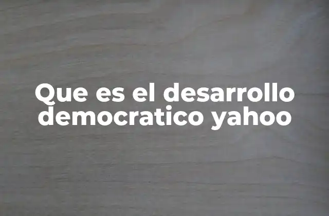 Que es el Desarrollo Democratico Yahoo