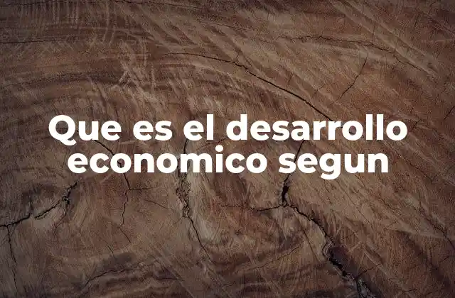 Que es el Desarrollo Economico Segun