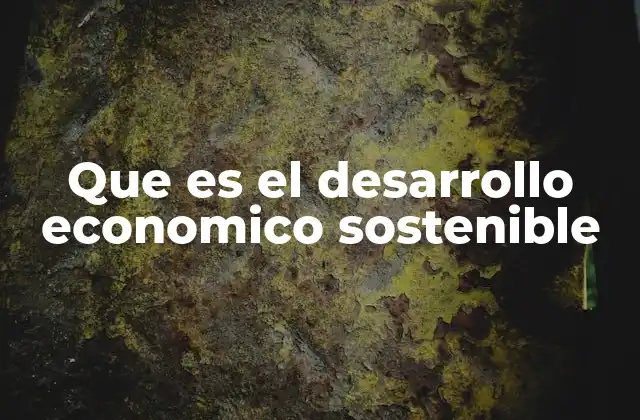 Que es el Desarrollo Economico Sostenible 2 El equilibrio entre progreso y responsabilidad