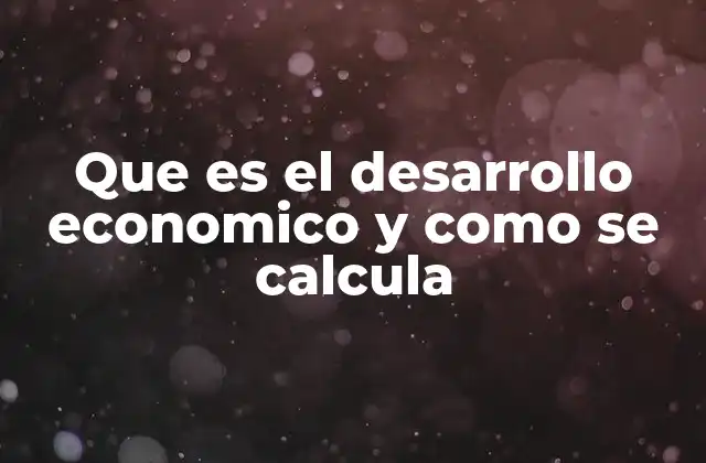 Que es el Desarrollo Economico y como Se Calcula