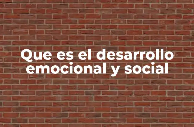 Que es el Desarrollo Emocional y Social
