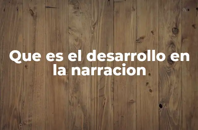 Que es el Desarrollo en la Narracion