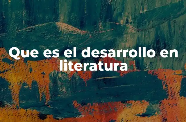Que es el Desarrollo en Literatura