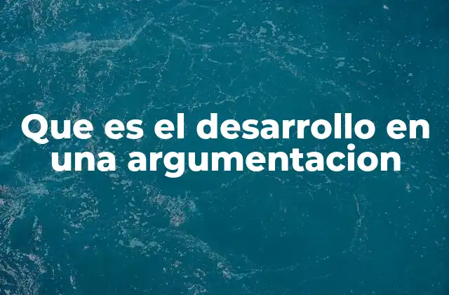 Que es el Desarrollo en una Argumentacion