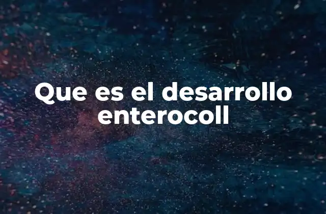 Que es el Desarrollo Enterocoll 2 El desarrollo enterocólico y su importancia en la formación del sistema digestivo