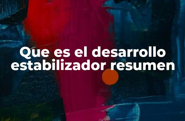 Que es el Desarrollo Estabilizador Resumen