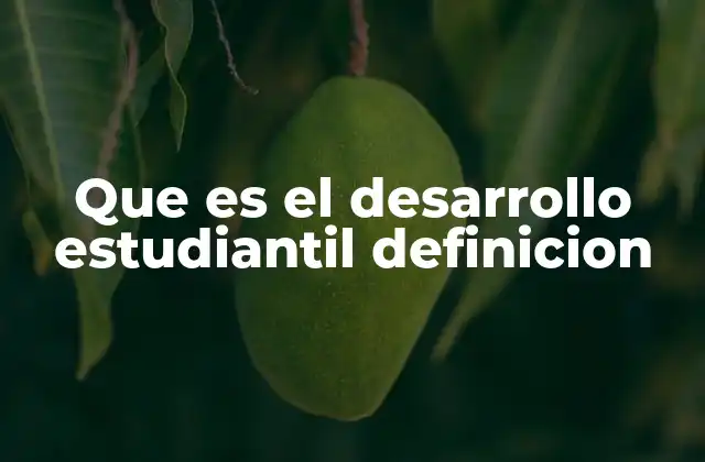 Que es el Desarrollo Estudiantil Definicion