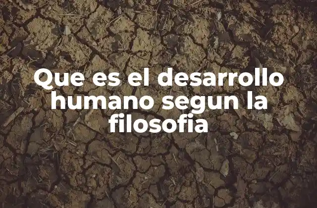 Que es el Desarrollo Humano Segun la Filosofia