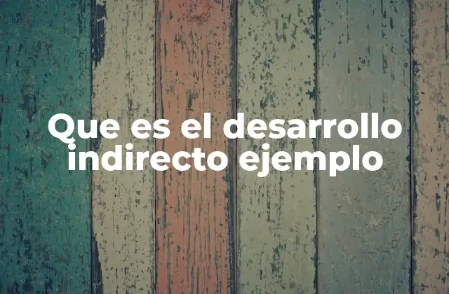 Que es el Desarrollo Indirecto Ejemplo