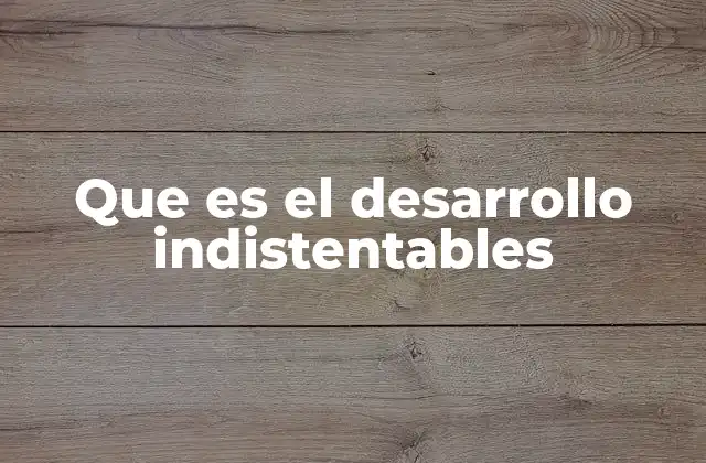 Que es el Desarrollo Indistentables