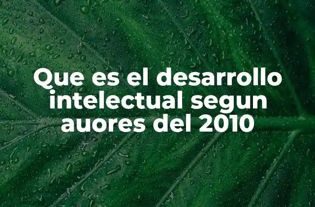 Que es el Desarrollo Intelectual Segun Auores Del 2010