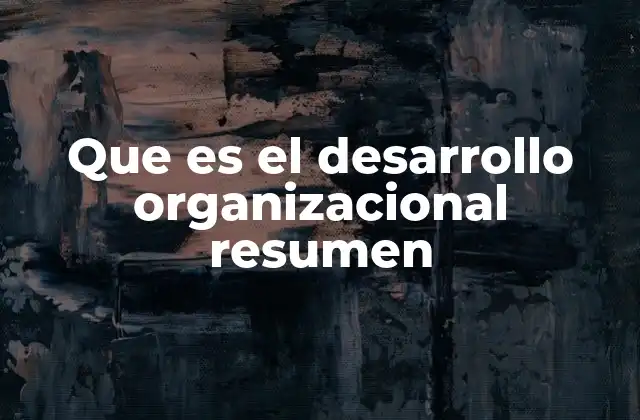 Que es el Desarrollo Organizacional Resumen