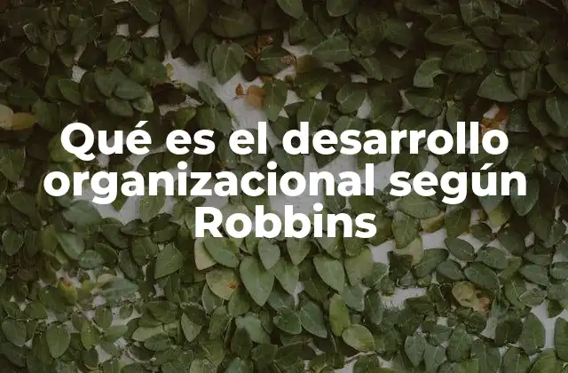 Qué es el Desarrollo Organizacional según Robbins