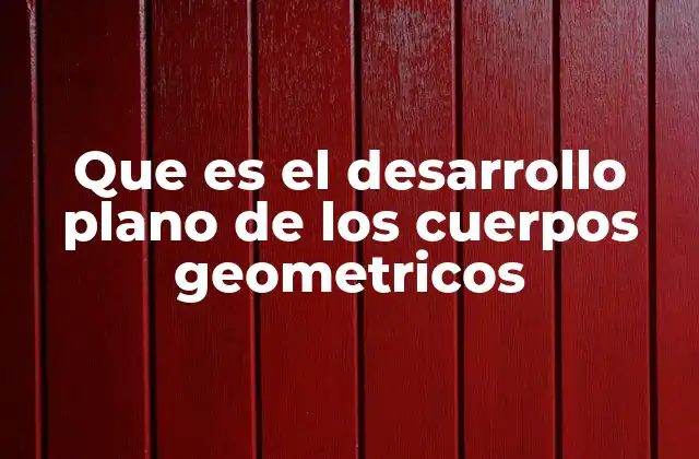 Que es el Desarrollo Plano de los Cuerpos Geometricos