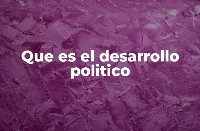 Que es el Desarrollo Politico
