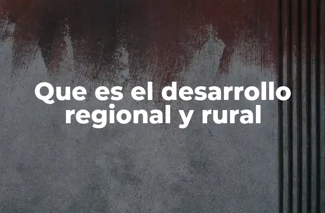 Que es el Desarrollo Regional y Rural 2 La importancia de equilibrar el crecimiento entre zonas urbanas y rurales
