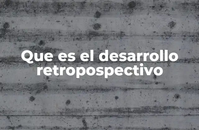 Que es el Desarrollo Retropospectivo