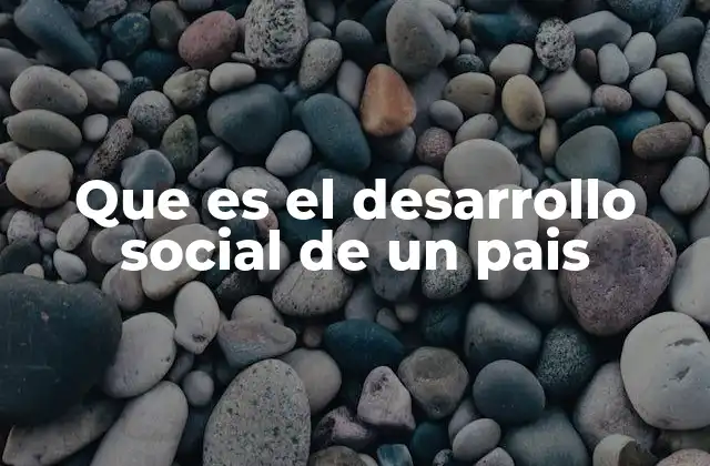 Que es el Desarrollo Social de un Pais