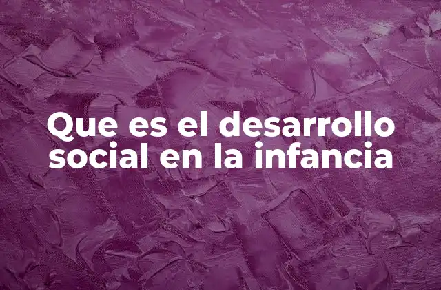 Que es el Desarrollo Social en la Infancia