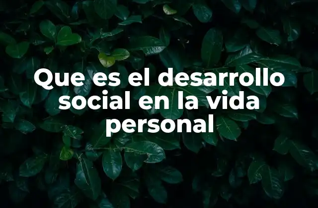 Que es el Desarrollo Social en la Vida Personal