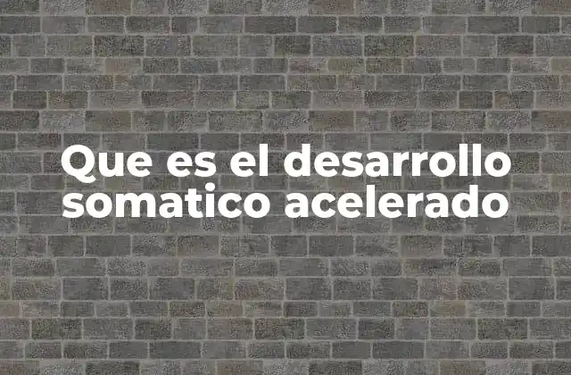 Que es el Desarrollo Somatico Acelerado